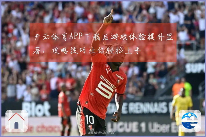 开云体育APP下载后游戏体验提升显著，攻略技巧让你轻松上手